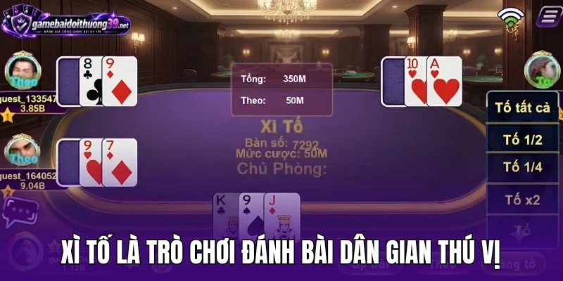 Xì tố là trò chơi đánh bài dân gian thú vị